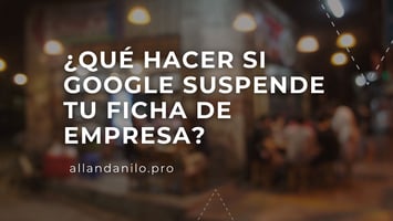 ¿Qué hacer si Google suspende tu ficha de empresa?