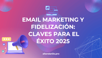 Email marketing y fidelización: claves para el éxito 2025