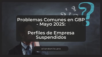 Suspensiones Google Business: lo más relevante en mayo 2025