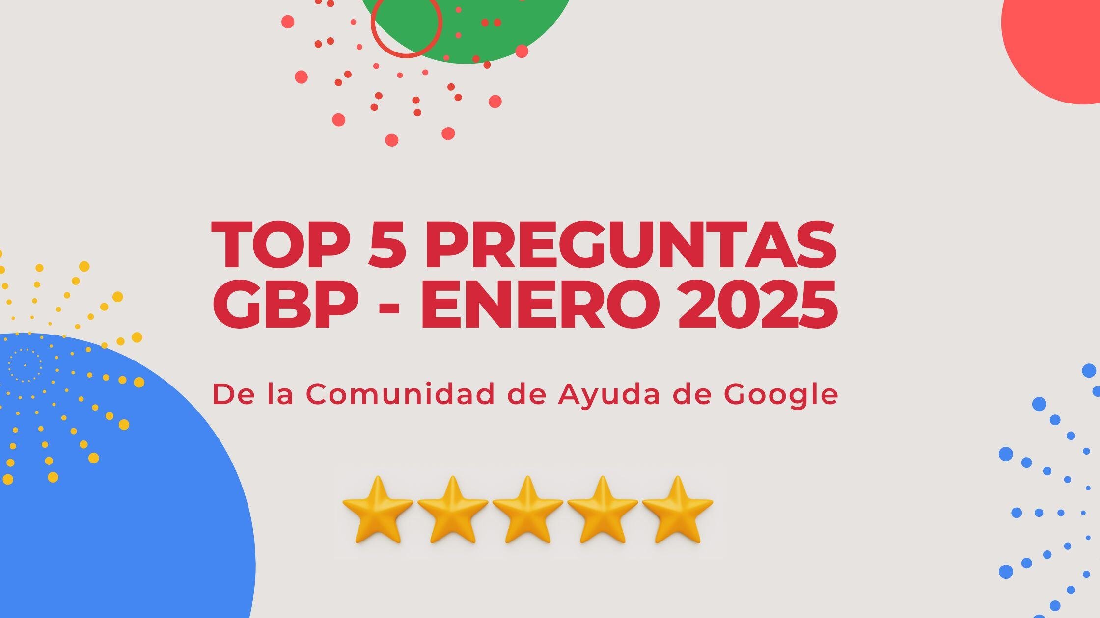 top 5 preguntas gbp mas relevantes - enero 2025